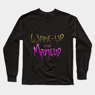 Wake-up and Makeup Long Sleeve T-Shirt